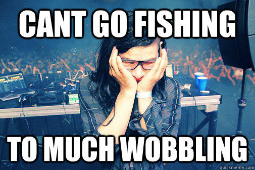 cant go fishing To Much wobbling   Skrillexguiz