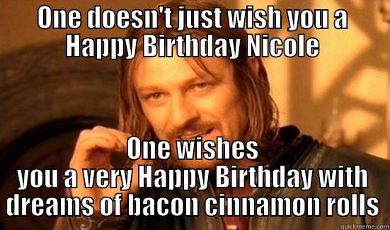 ONE DOESN'T JUST WISH YOU A HAPPY BIRTHDAY NICOLE ONE WISHES YOU A VERY HAPPY BIRTHDAY WITH DREAMS OF BACON CINNAMON ROLLS Boromir