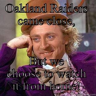 OAKLAND RAIDERS CAME CLOSE, BUT WE CHOOSE TO WATCH IT FROM HOME! Condescending Wonka