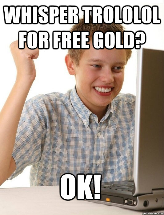 Whisper Trololol for free gold? Ok!  First Day on the Internet Kid