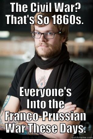 THE CIVIL WAR? THAT'S SO 1860S.  EVERYONE'S INTO THE FRANCO-PRUSSIAN WAR THESE DAYS. Hipster Barista