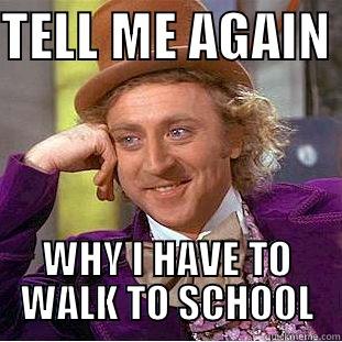 WLLY WALKS - TELL ME AGAIN  WHY I HAVE TO WALK TO SCHOOL Condescending Wonka