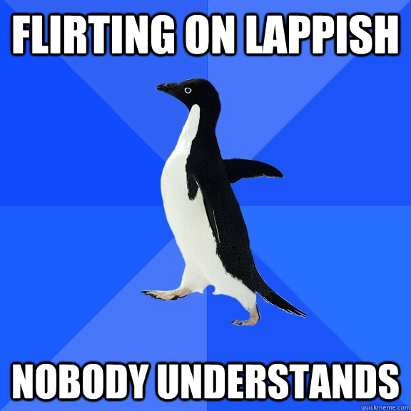 Flirting on Lappish Nobody understands  Socially Awkward Penguin