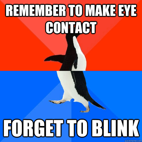 Remember to make eye contact forget to blink  Socially Awesome Awkward Penguin