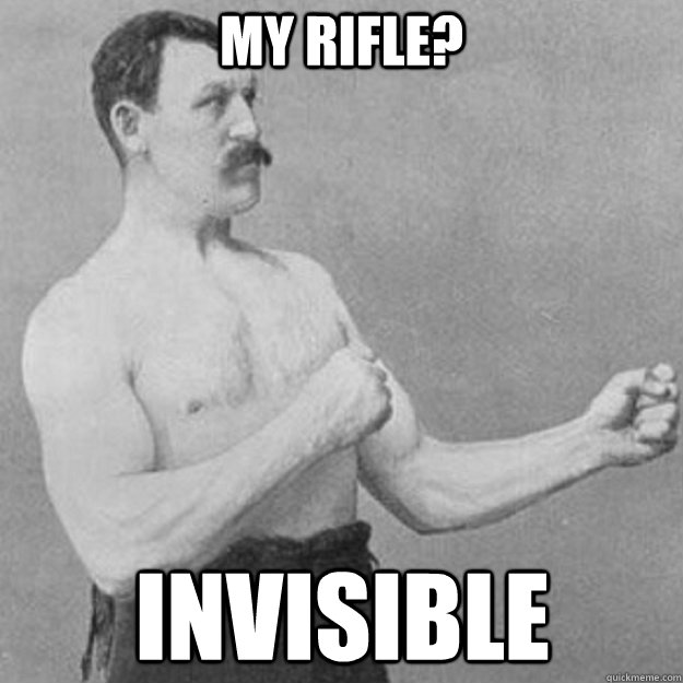 My Rifle? Invisible  overly manly man