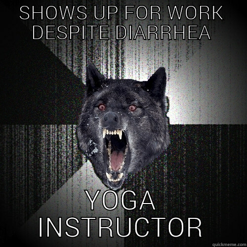 SHOWS UP FOR WORK DESPITE DIARRHEA YOGA INSTRUCTOR Insanity Wolf