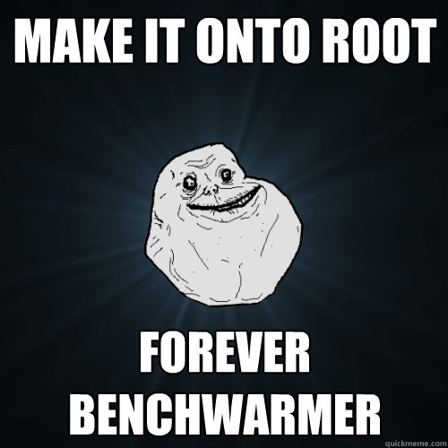 Make it onto Root Forever Benchwarmer  Forever Alone