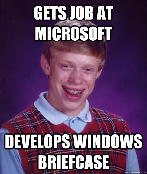 Gets job at microsoft develops windows briefcase  Bad Luck Brian