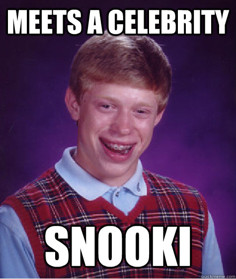 meets a celebrity SNOOKI  Bad Luck Brian