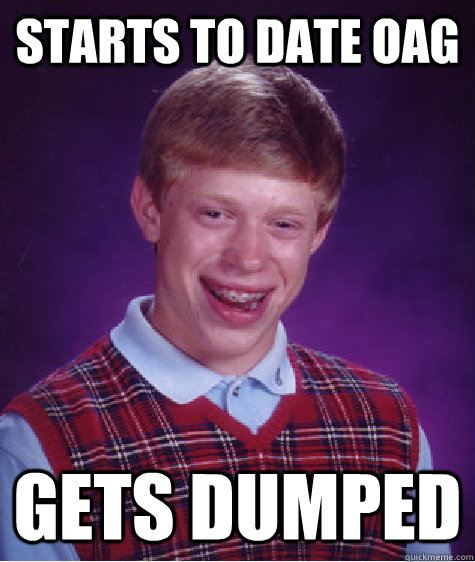 starts to date OAG gets dumped  Bad Luck Brian