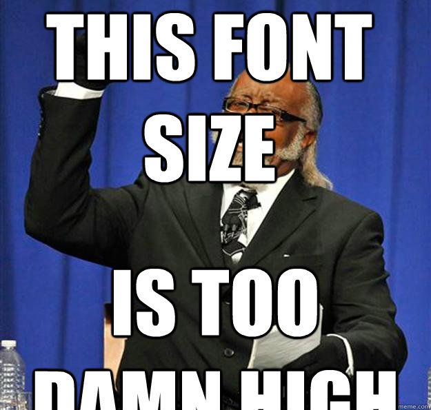 this font size  is too damn high  Jimmy McMillan