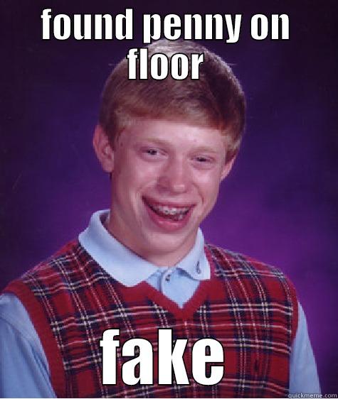 FOUND PENNY ON FLOOR FAKE Bad Luck Brian