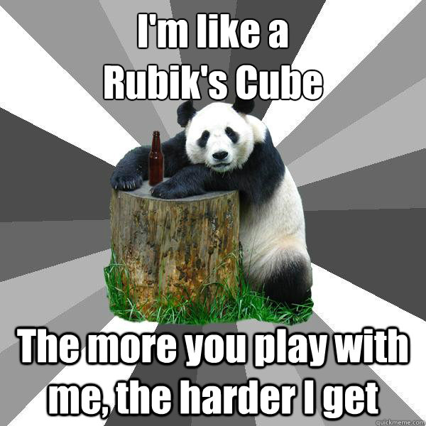 I'm like a 
Rubik's Cube The more you play with me, the harder I get  Pickup-Line Panda