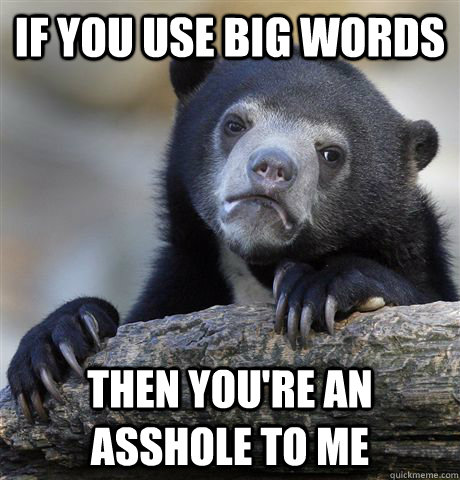 if you use big words then you're an asshole to me  Confession Bear
