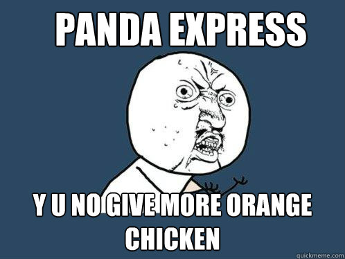 Panda express Y U NO GIVE MORE ORANGE CHICKEN  Y U No