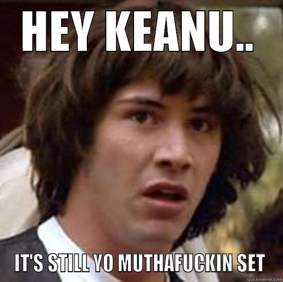 KEANU ISYMFS - HEY KEANU.. IT'S STILL YO MUTHAFUCKIN SET conspiracy keanu