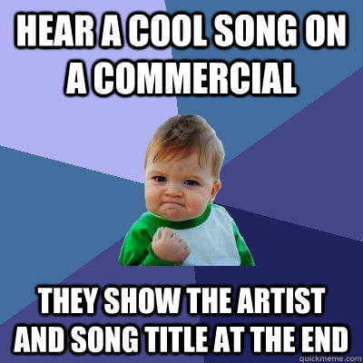 Hear a cool song on a commercial they show the artist and song title at the end  Success Kid