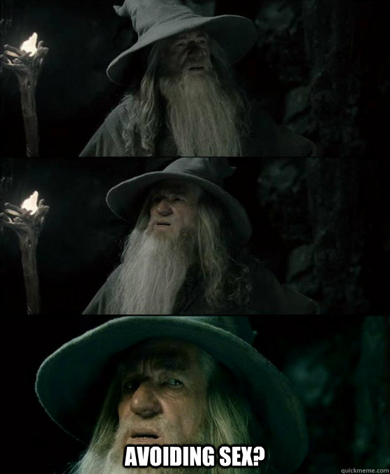  Avoiding Sex? -  Avoiding Sex?  Confused Gandalf