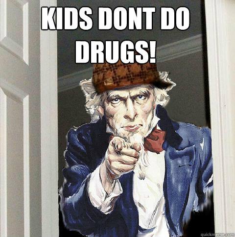 Kids dont do drugs!   Scumbag Uncle Sam