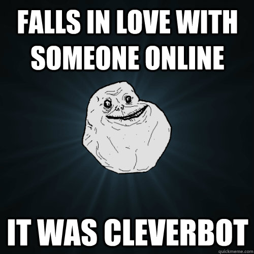 falls in love with someone online it was cleverbot  Forever Alone