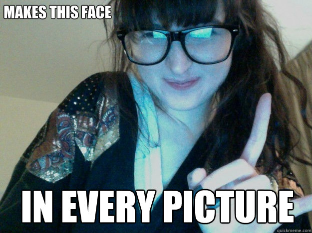 Makes this face In every picture  