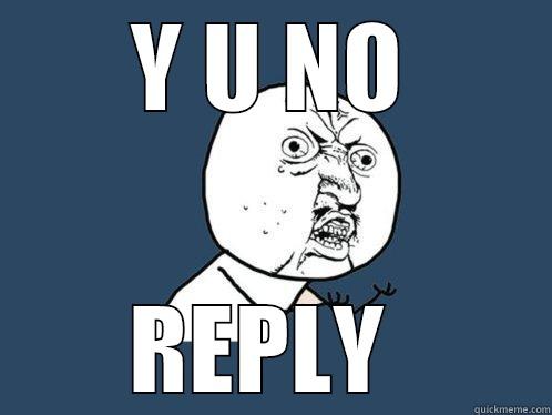 Y U NO REPLY  Y U No