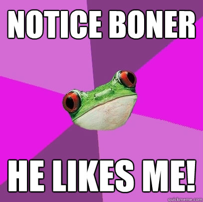 Notice boner He likes me!  Foul Bachelorette Frog