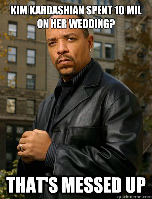 KIM KARDASHIAN SPENT 10 MIl ON HER WEDDING? THAT'S MESSED UP - KIM KARDASHIAN SPENT 10 MIl ON HER WEDDING? THAT'S MESSED UP  Thats messed up Ice T