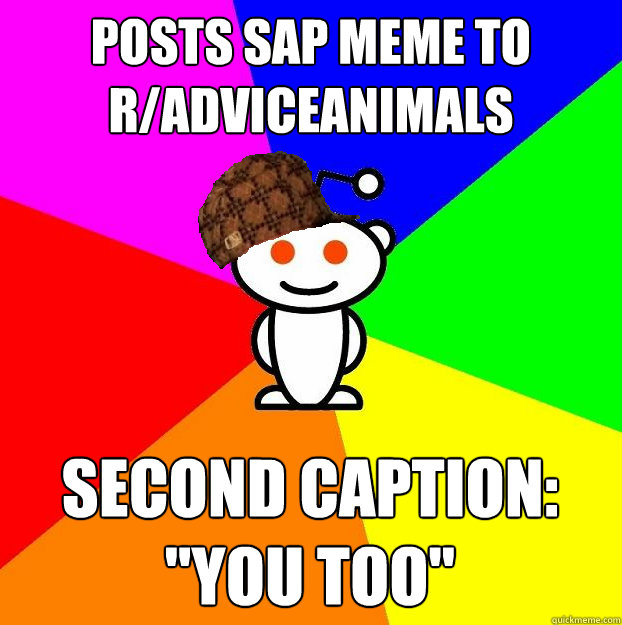 Posts SAP meme to R/Adviceanimals Second Caption: 