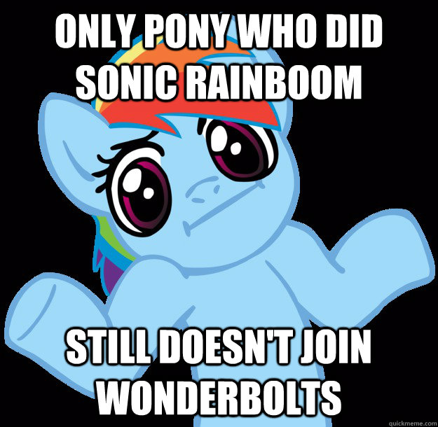 only pony who did sonic rainboom still doesn't join Wonderbolts  