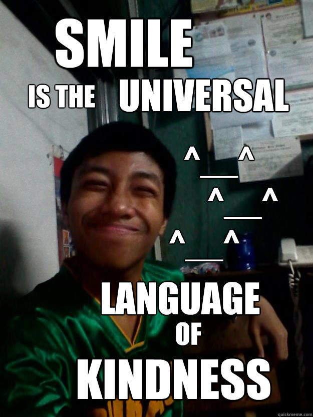 smile is the Universal  language  of kindness ^__^ ^__^ ^__^  