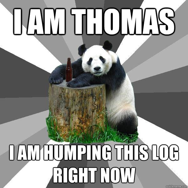 I am thomas I am humping this log right now  Pickup-Line Panda