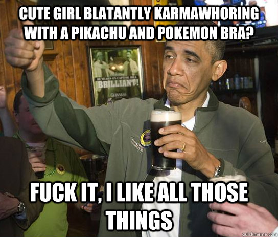 Cute girl blatantly karmawhoring with a pikachu and pokemon bra? fuck it, i like all those things - Cute girl blatantly karmawhoring with a pikachu and pokemon bra? fuck it, i like all those things  Approving Obama