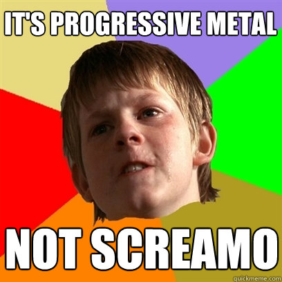 it's progressive metal not screamo   Angry School Boy