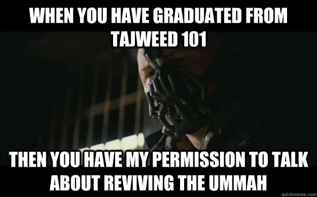 When you have graduated from tajweed 101 Then you have my permission to talk about reviving the ummah  Badass Bane