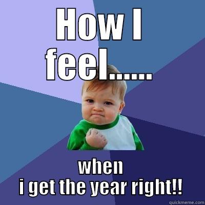 HOW I FEEL...... WHEN I GET THE YEAR RIGHT!! Success Kid