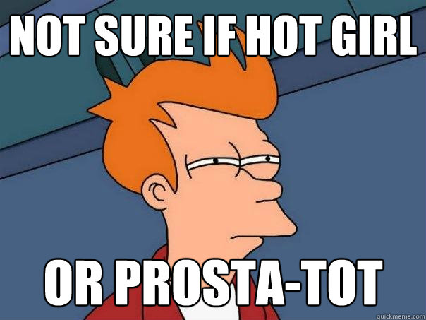 not sure if hot girl Or prosta-tot  Futurama Fry