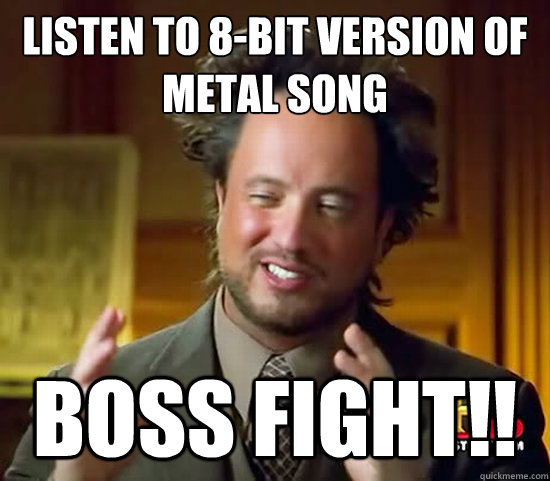 listen to 8-bit version of
metal song BOSS FIGHT!! - listen to 8-bit version of
metal song BOSS FIGHT!!  Ancient Aliens