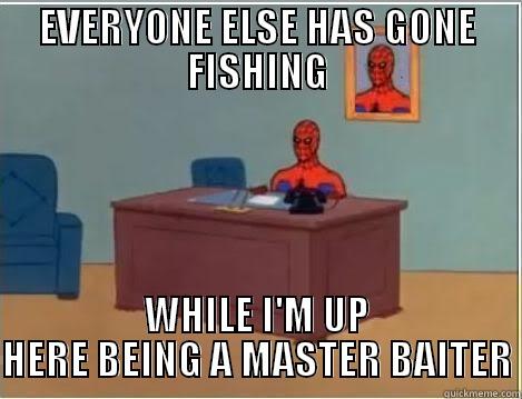 Master baiter - EVERYONE ELSE HAS GONE FISHING WHILE I'M UP HERE BEING A MASTER BAITER Spiderman Desk