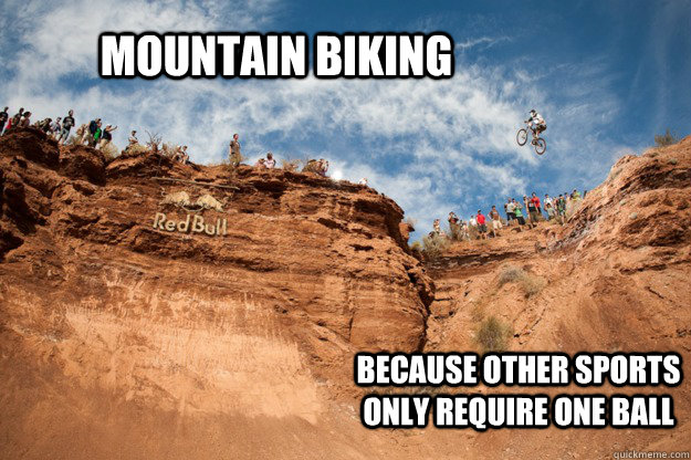 mountain biking because other sports only require one ball - mountain biking because other sports only require one ball  romaniuk
