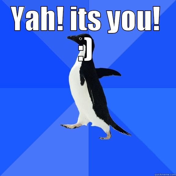 YAH! ITS YOU! :)  Socially Awkward Penguin