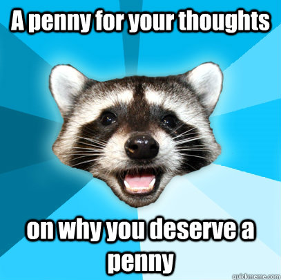A penny for your thoughts on why you deserve a penny  Lame Pun Coon