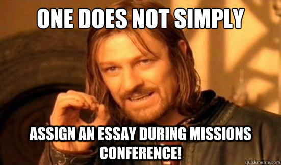 One Does Not Simply assign an essay during missions conference!   Boromir