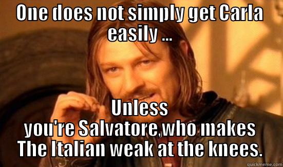 Italian Weak In The Knees - ONE DOES NOT SIMPLY GET CARLA EASILY ... UNLESS YOU'RE SALVATORE,WHO MAKES THE ITALIAN WEAK AT THE KNEES. Boromir