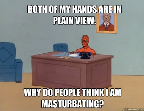 Both of my hands are in plain view. Why do people think I am masturbating?  masturbating spiderman