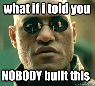 what if i told you NOBODY built this  Matrix Morpheus
