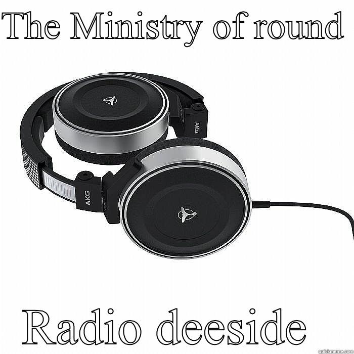 THE MINISTRY OF ROUND  RADIO DEESIDE  Misc