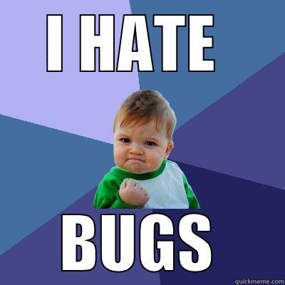 I HATE  BUGS Success Kid