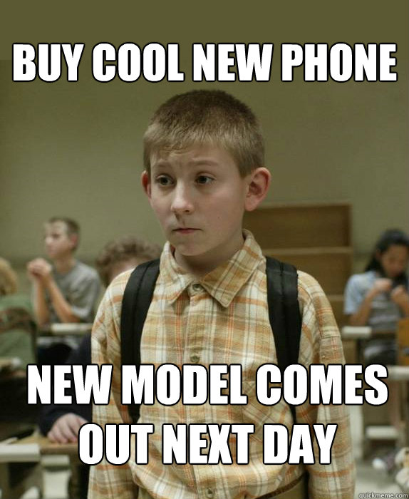 Buy Cool new phone new model comes out next day - Buy Cool new phone new model comes out next day  Failure Kid