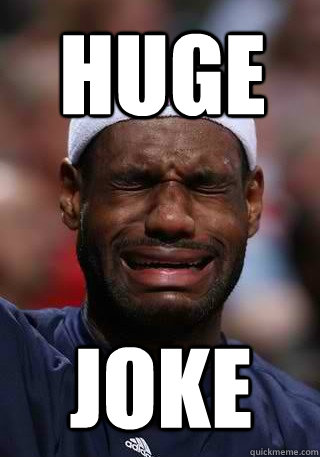 HUGE JOKE  
